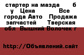 стартер на мазда rx-8 б/у › Цена ­ 3 500 - Все города Авто » Продажа запчастей   . Тверская обл.,Вышний Волочек г.